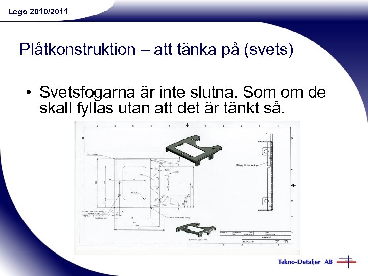 Lego 2010/2011 Plåtkonstruktion – att tänka på (svets) • Svetsfogarna är inte slutna. Som