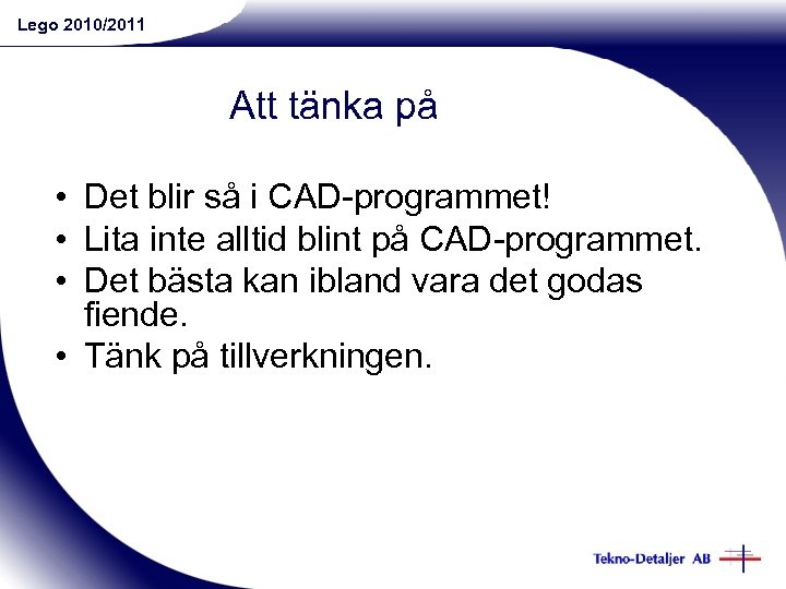Lego 2010/2011 Att tänka på • Det blir så i CAD-programmet! • Lita inte