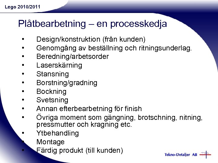 Lego 2010/2011 Plåtbearbetning – en processkedja • • • • Design/konstruktion (från kunden) Genomgång