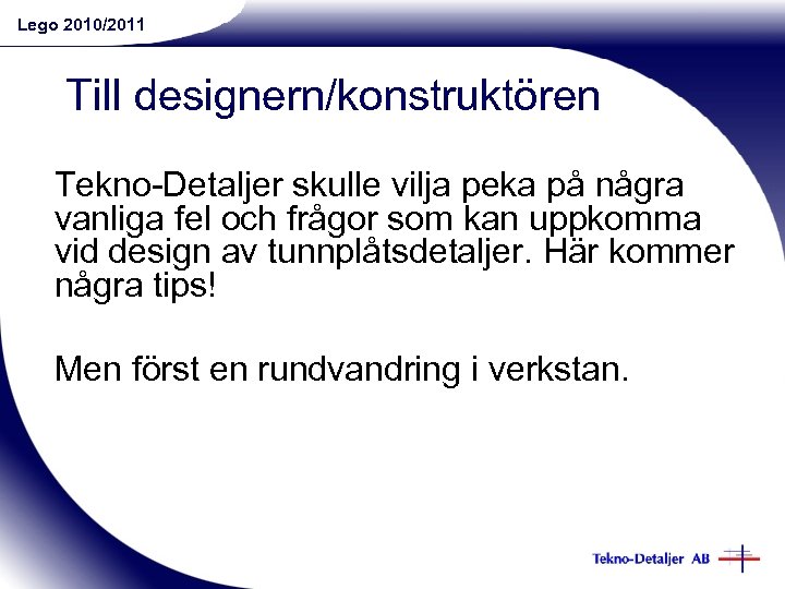 Lego 2010/2011 Till designern/konstruktören Tekno-Detaljer skulle vilja peka på några vanliga fel och frågor