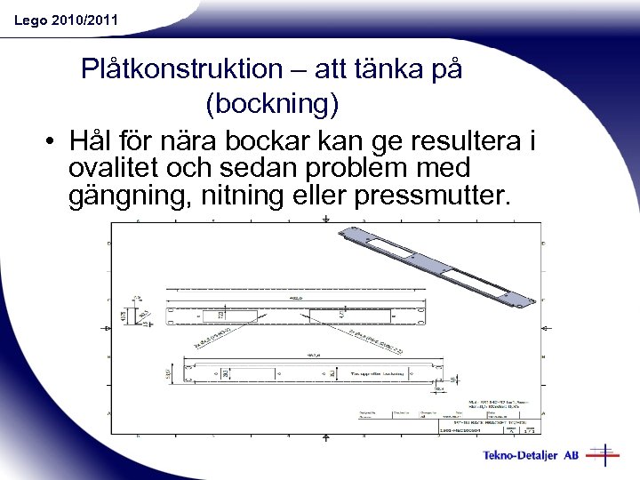 Lego 2010/2011 Plåtkonstruktion – att tänka på (bockning) • Hål för nära bockar kan