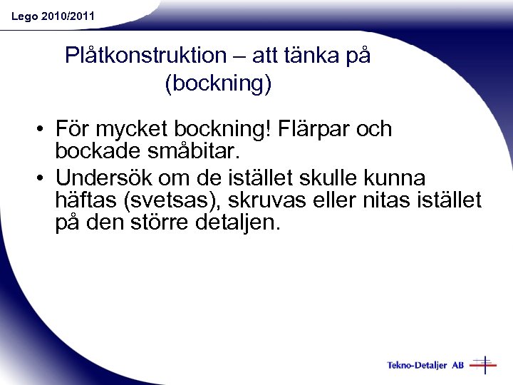 Lego 2010/2011 Plåtkonstruktion – att tänka på (bockning) • För mycket bockning! Flärpar och