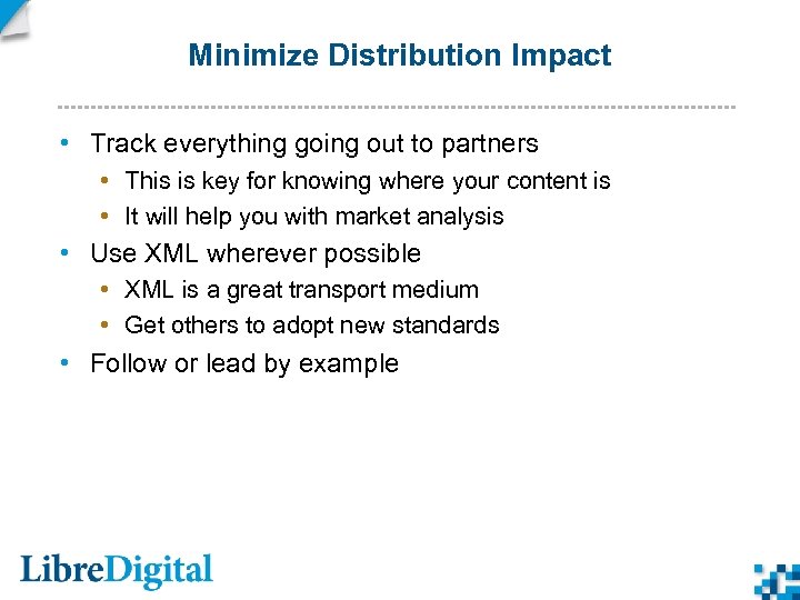 Minimize Distribution Impact • Track everything going out to partners • This is key