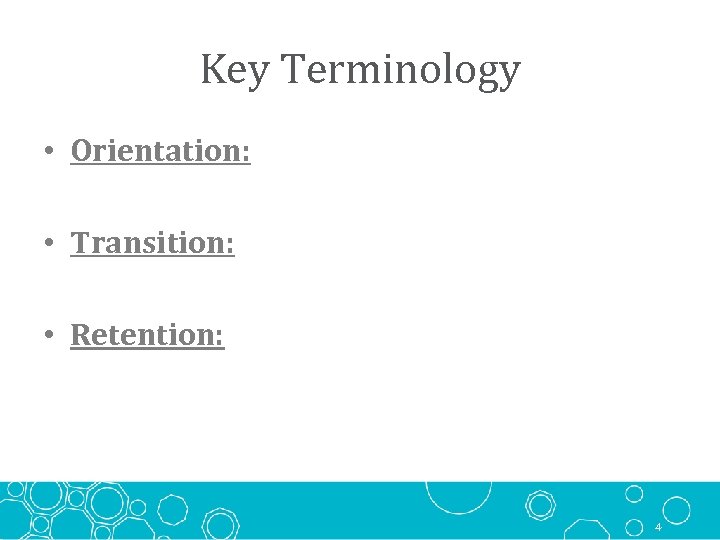 Key Terminology • Orientation: • Transition: • Retention: 4 