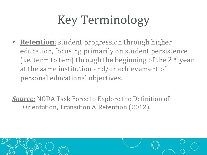 Key Terminology • Retention: student progression through higher education, focusing primarily on student persistence
