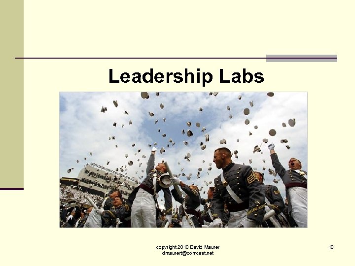 Leadership Labs copyright 2010 David Maurer dmaurert@comcast. net 10 