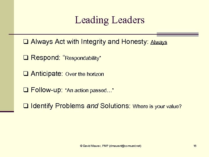 Leading Leaders q Always Act with Integrity and Honesty: Always q Respond: “Respondability” q