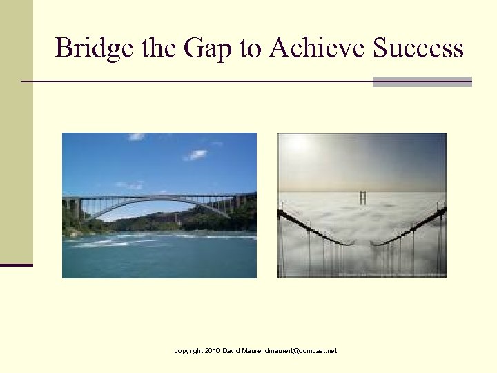 Bridge the Gap to Achieve Success copyright 2010 David Maurer dmaurert@comcast. net 
