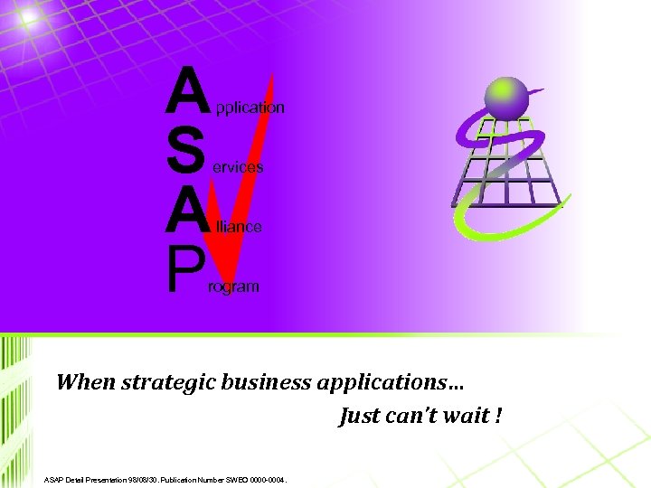 A S A P pplication ervices lliance rogram When strategic business applications… Just can’t