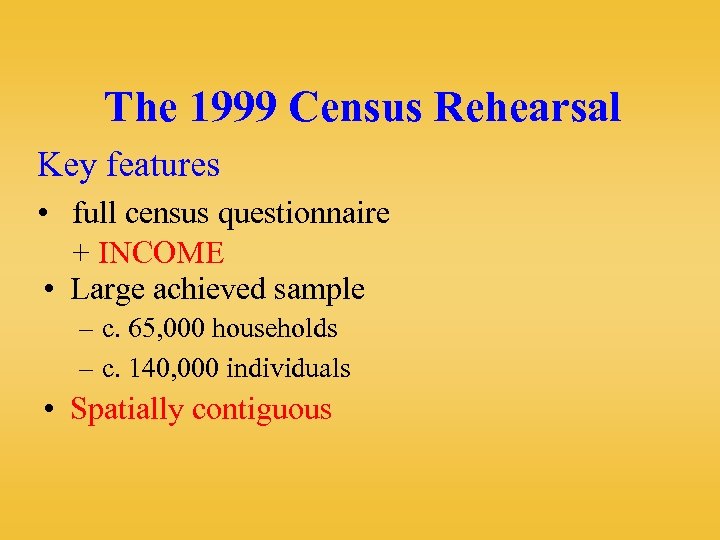 The 1999 Census Rehearsal Key features • full census questionnaire + INCOME • Large