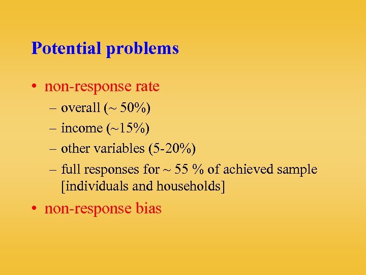 Potential problems • non-response rate – overall (~ 50%) – income (~15%) – other