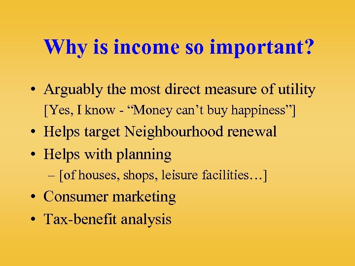 Why is income so important? • Arguably the most direct measure of utility [Yes,