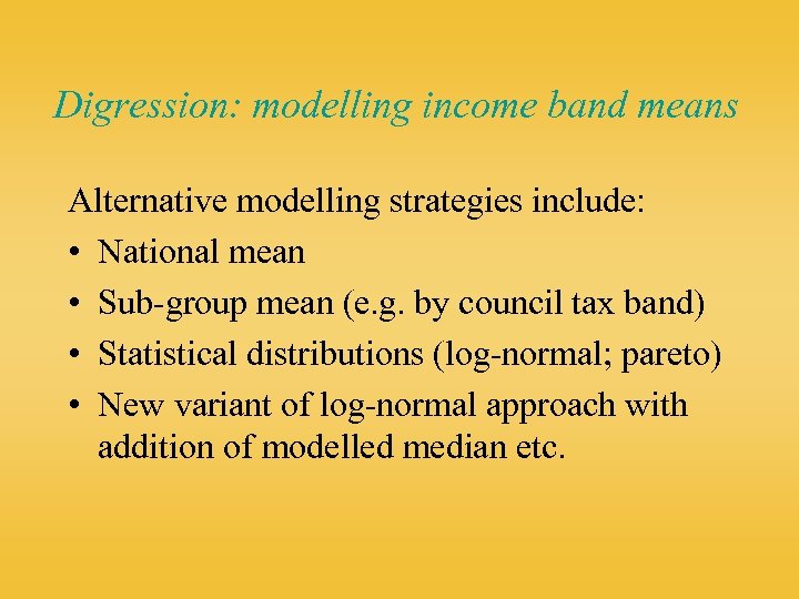 Digression: modelling income band means Alternative modelling strategies include: • National mean • Sub-group