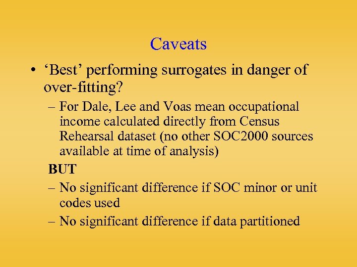 Caveats • ‘Best’ performing surrogates in danger of over-fitting? – For Dale, Lee and