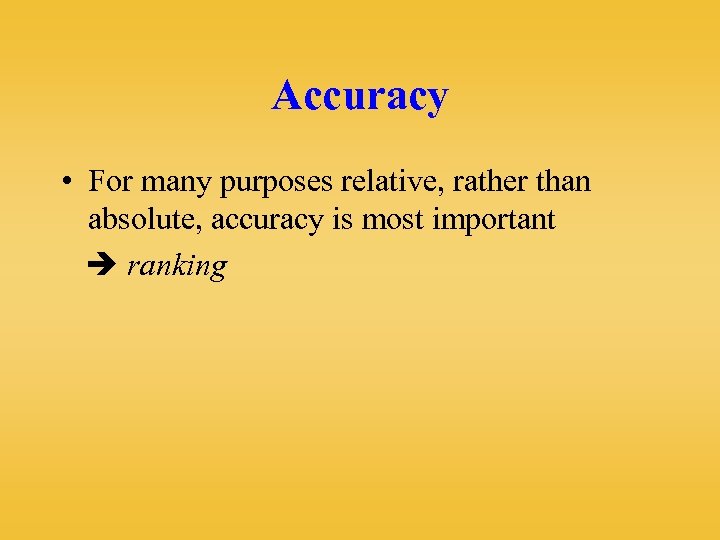 Accuracy • For many purposes relative, rather than absolute, accuracy is most important ranking