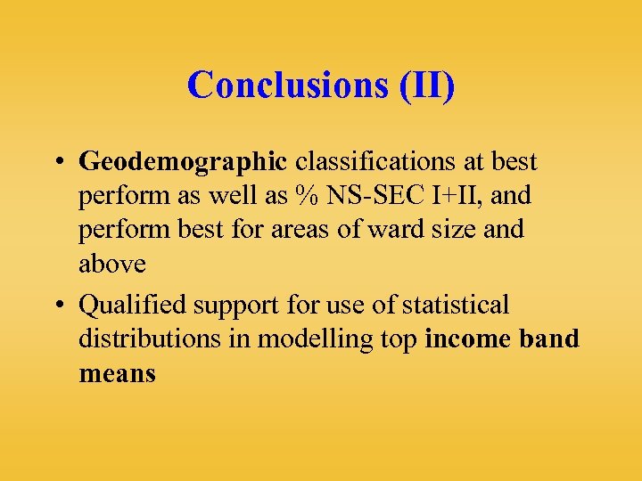 Conclusions (II) • Geodemographic classifications at best perform as well as % NS-SEC I+II,