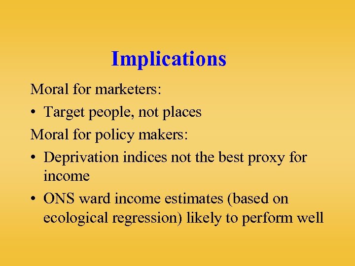 Implications Moral for marketers: • Target people, not places Moral for policy makers: •