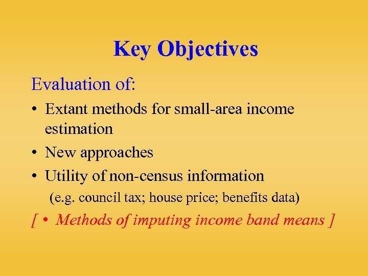 Key Objectives Evaluation of: • Extant methods for small-area income estimation • New approaches
