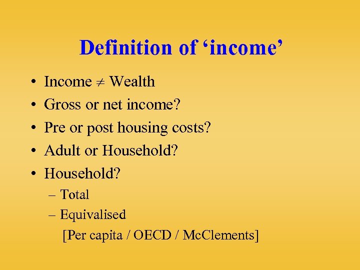 Definition of ‘income’ • • • Income Wealth Gross or net income? Pre or