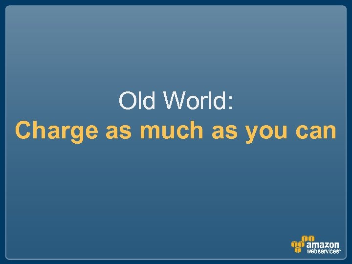 Old World: Charge as much as you can 