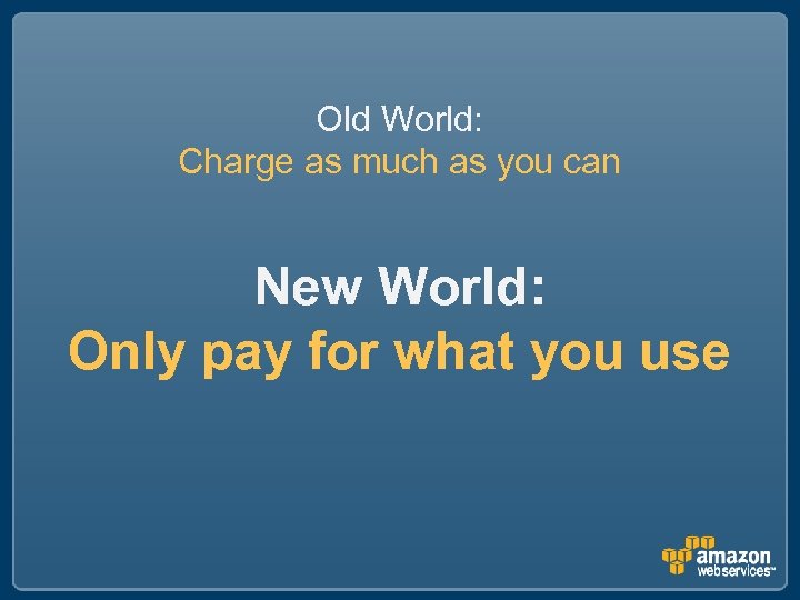 Old World: Charge as much as you can New World: Only pay for what