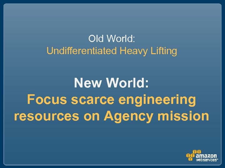 Old World: Undifferentiated Heavy Lifting New World: Focus scarce engineering resources on Agency mission