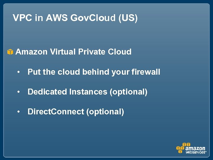 VPC in AWS Gov. Cloud (US) Amazon Virtual Private Cloud • Put the cloud
