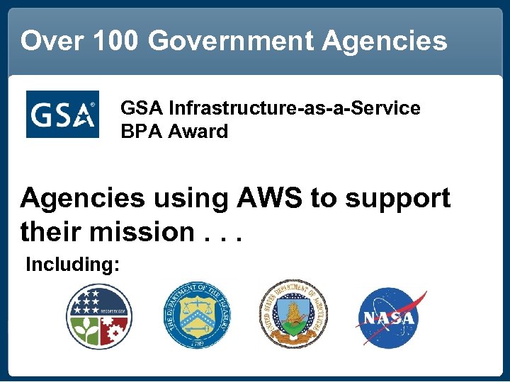 Over 100 Government Agencies GSA Infrastructure-as-a-Service BPA Award Agencies using AWS to support their