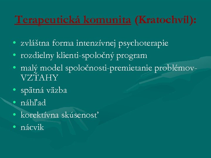 Terapeutická komunita (Kratochvíl): • zvláštna forma intenzívnej psychoterapie • rozdielny klienti-spoločný program • malý