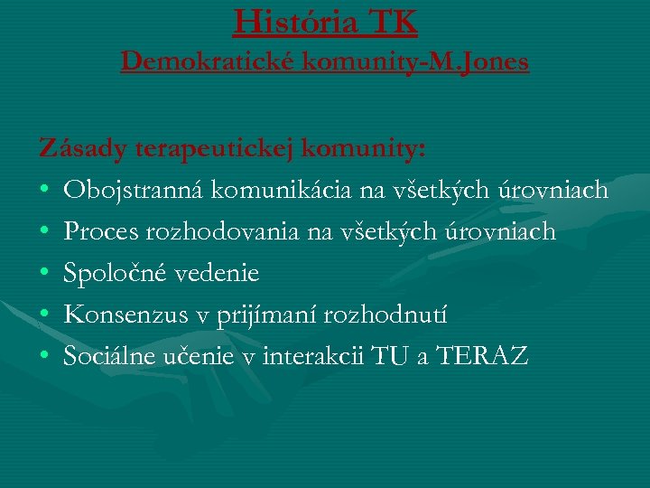 História TK Demokratické komunity-M. Jones Zásady terapeutickej komunity: • Obojstranná komunikácia na všetkých úrovniach