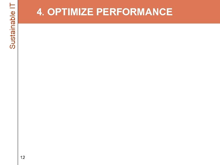 Sustainable IT 4. OPTIMIZE PERFORMANCE • If it’s running slow, it’s wasting energy –