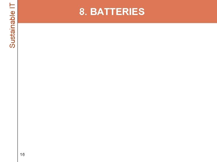 Sustainable IT 8. BATTERIES • Replace your old laptop battery – Laptop batteries wear