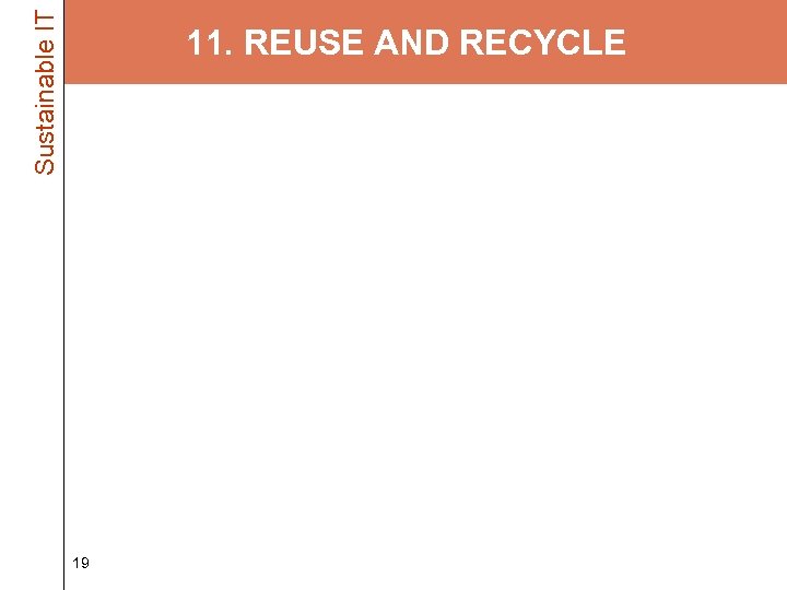 Sustainable IT 11. REUSE AND RECYCLE • Dispose of your old equipment properly –