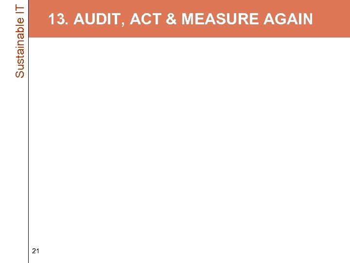 Sustainable IT 13. AUDIT, ACT & MEASURE AGAIN • Audit existing PC inventory –