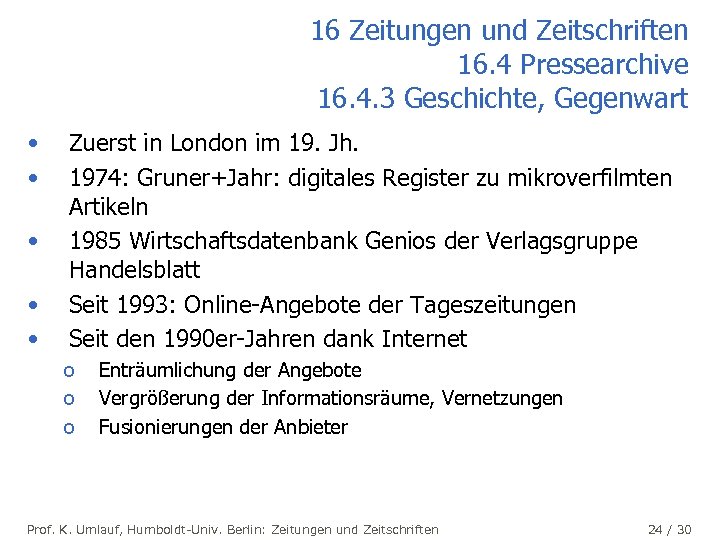 16 Zeitungen und Zeitschriften 16. 4 Pressearchive 16. 4. 3 Geschichte, Gegenwart • •