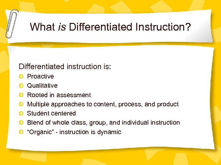 What is Differentiated Instruction? Differentiated instruction is: Proactive Qualitative Rooted in assessment Multiple approaches