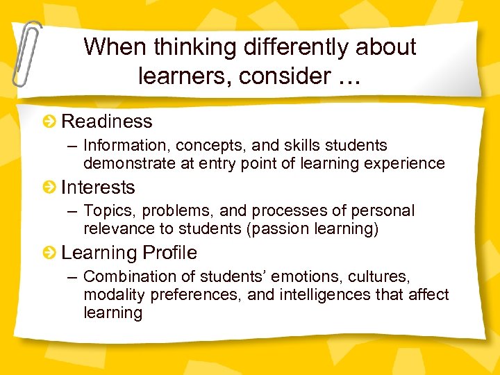 When thinking differently about learners, consider … Readiness – Information, concepts, and skills students