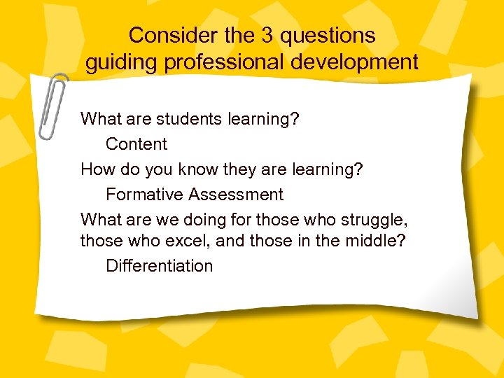 Consider the 3 questions guiding professional development What are students learning? Content How do