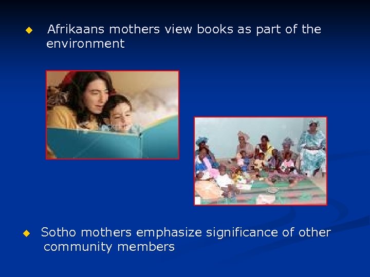 u Afrikaans mothers view books as part of the environment u Sotho mothers emphasize