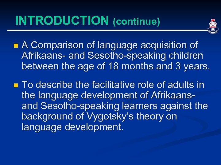 INTRODUCTION (continue) n A Comparison of language acquisition of Afrikaans- and Sesotho-speaking children between