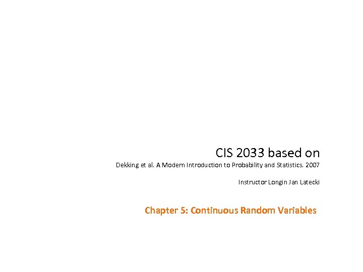 CIS 2033 based on Dekking et al. A Modern Introduction to Probability and Statistics.