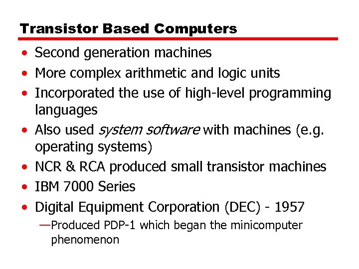 Transistor Based Computers • Second generation machines • More complex arithmetic and logic units