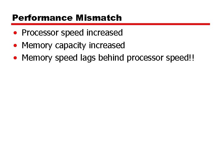 Performance Mismatch • Processor speed increased • Memory capacity increased • Memory speed lags