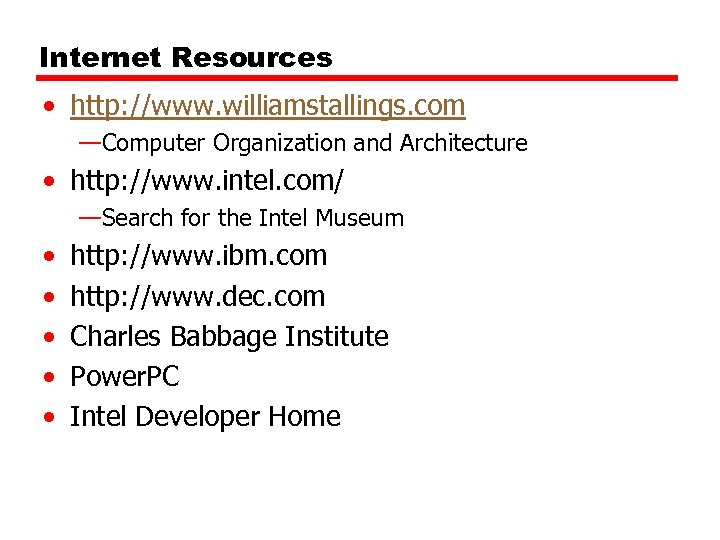 Internet Resources • http: //www. williamstallings. com —Computer Organization and Architecture • http: //www.