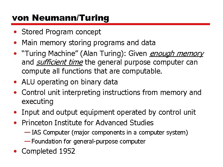 von Neumann/Turing • Stored Program concept • Main memory storing programs and data •