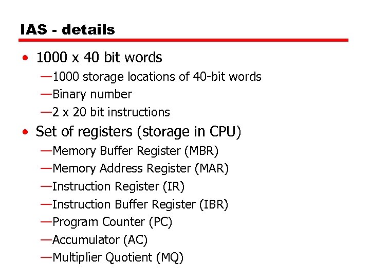 IAS - details • 1000 x 40 bit words — 1000 storage locations of