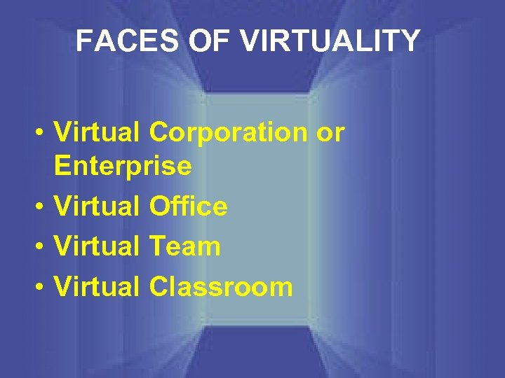 FACES OF VIRTUALITY • Virtual Corporation or Enterprise • Virtual Office • Virtual Team