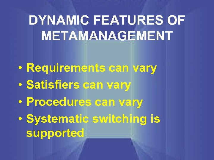 DYNAMIC FEATURES OF METAMANAGEMENT • • Requirements can vary Satisfiers can vary Procedures can