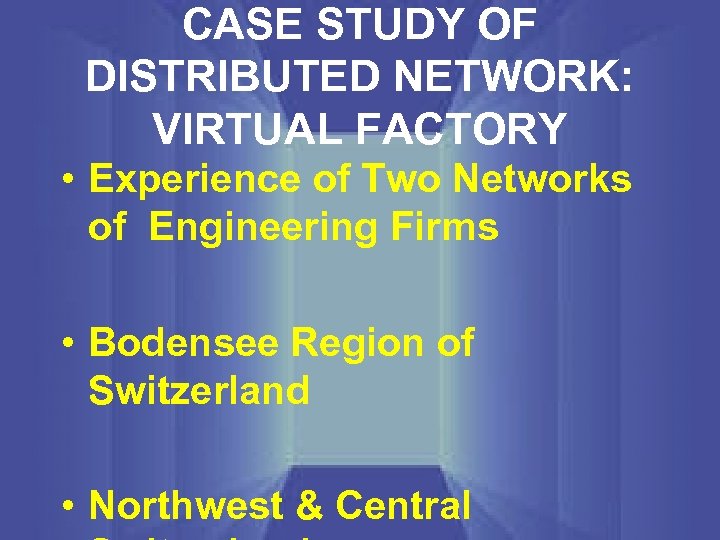 CASE STUDY OF DISTRIBUTED NETWORK: VIRTUAL FACTORY • Experience of Two Networks of Engineering