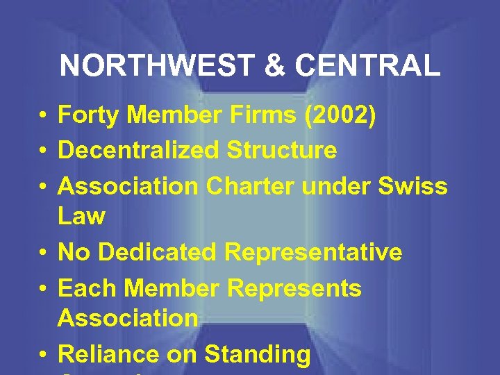 NORTHWEST & CENTRAL • Forty Member Firms (2002) • Decentralized Structure • Association Charter